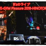 B’zライブのLIVE-GYM Pleasure 2018-HINOTORI- 8/11のセトリat愛媛3
